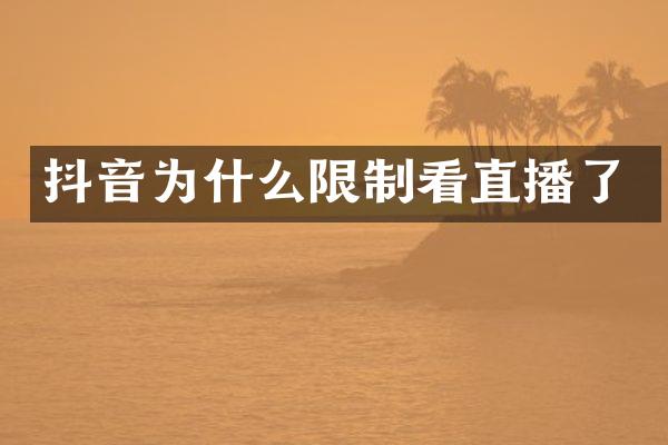 抖音为什么限制看直播了