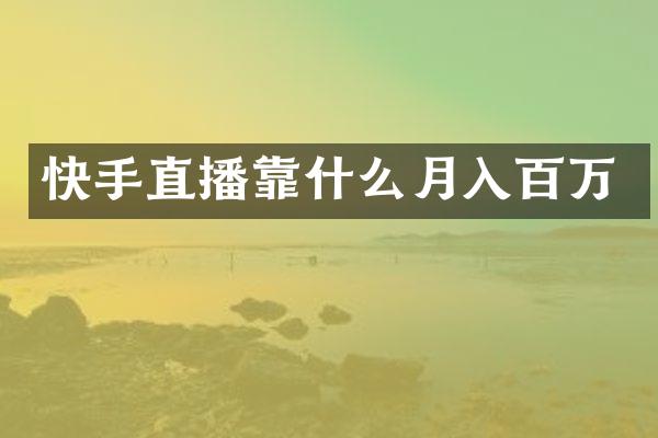 快手直播靠什么月入百万