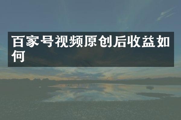 百家号视频原创后收益如何