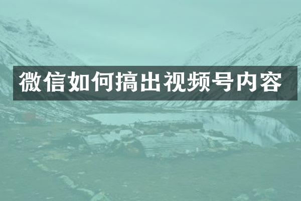 微信如何搞出视频号内容