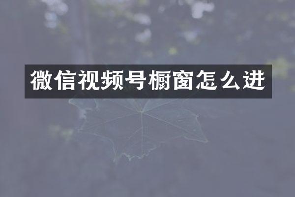 微信视频号橱窗怎么进