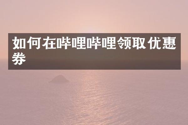 如何在哔哩哔哩领取优惠券