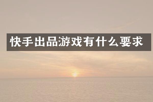 快手出品游戏有什么要求