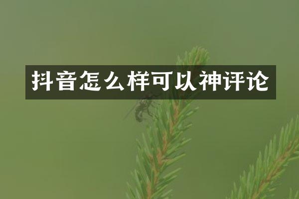 抖音怎么样可以神评论
