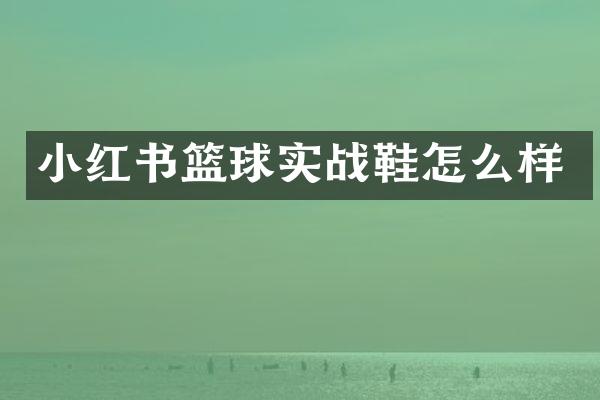 小红书篮球实战鞋怎么样
