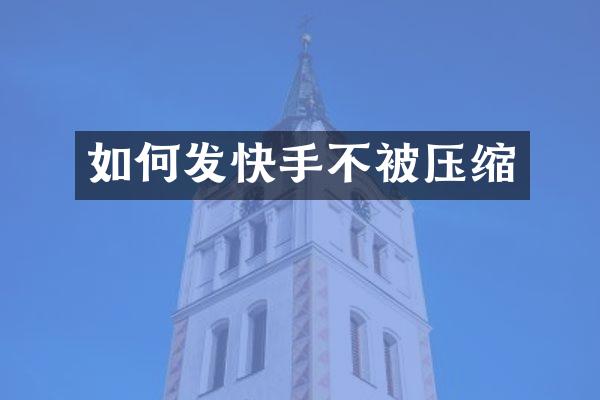 如何发快手不被压缩