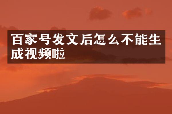 百家号发文后怎么不能生成视频啦