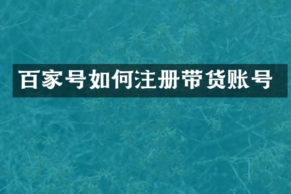 百家号如何注册带货账号