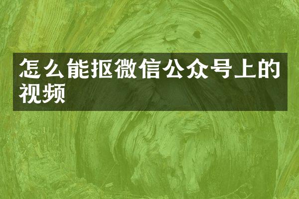 怎么能抠微信公众号上的视频