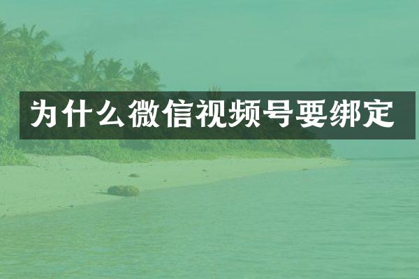 为什么微信视频号要绑定