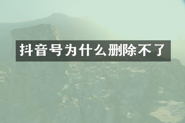 抖音号为什么删除不了