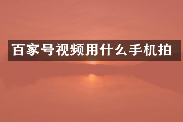 百家号视频用什么手机拍