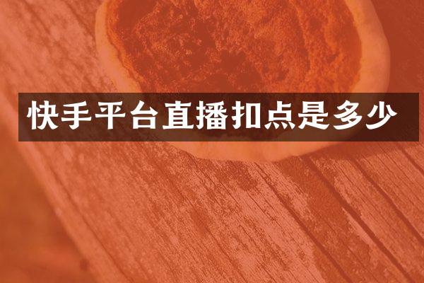 快手平台直播扣点是多少