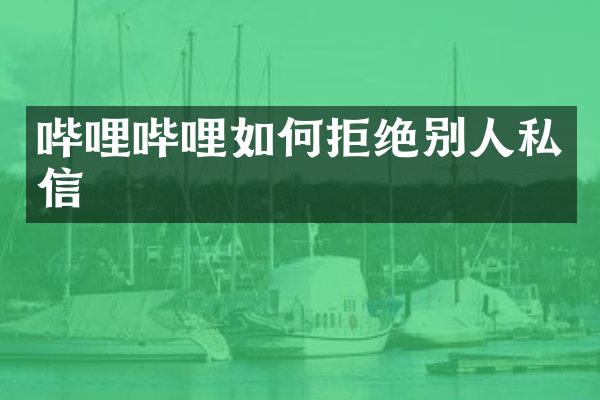 哔哩哔哩如何拒绝别人私信