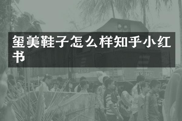 玺美鞋子怎么样知乎小红书