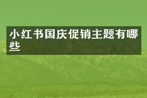 小红书国庆促销主题有哪些