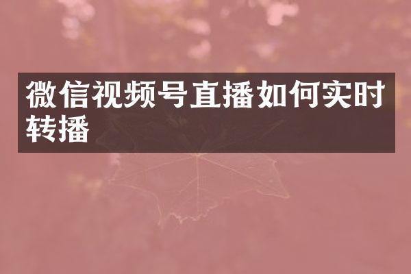 微信视频号直播如何实时转播