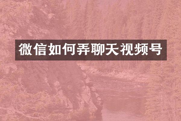 微信如何弄聊天视频号