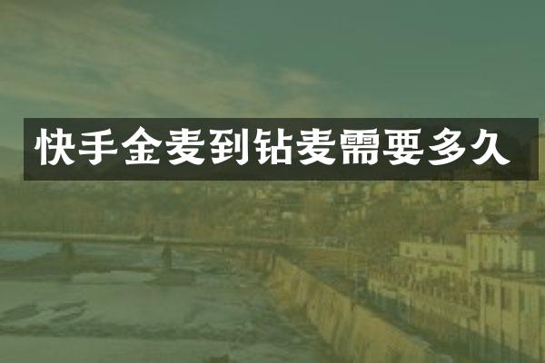 快手金麦到钻麦需要多久