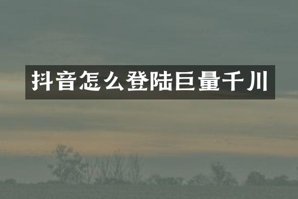 抖音怎么登陆巨量千川