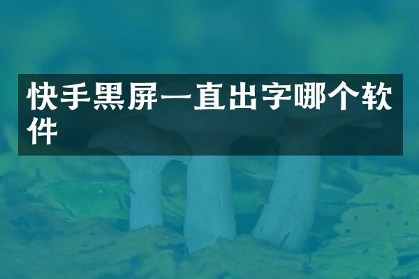 快手黑屏一直出字哪个软件