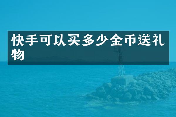 快手可以买多少金币送礼物