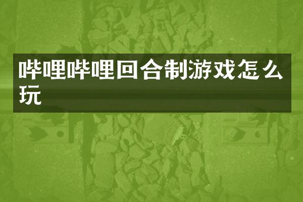 哔哩哔哩回合制游戏怎么玩