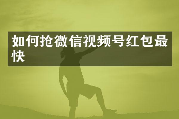如何抢微信视频号红包最快