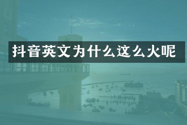 抖音英文为什么这么火呢