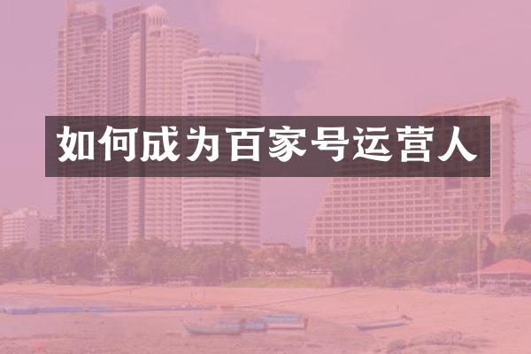如何成为百家号运营人