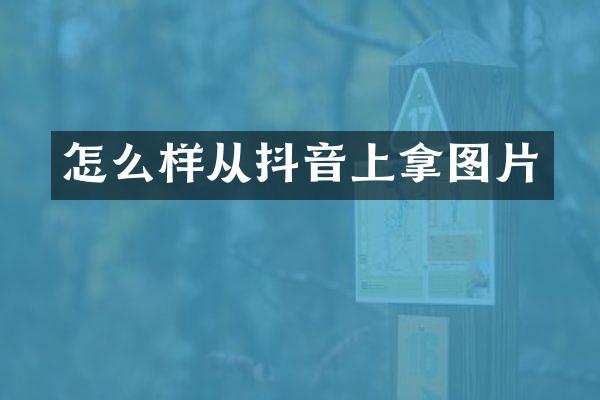 怎么样从抖音上拿图片