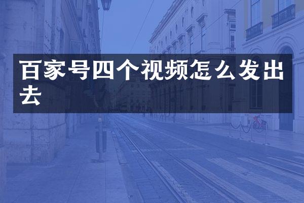 百家号四个视频怎么发出去