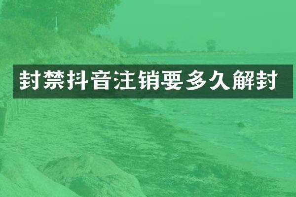 封禁抖音注销要多久解封