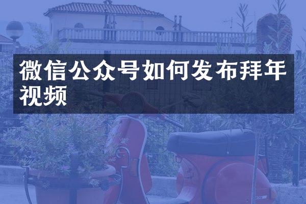 微信公众号如何发布拜年视频