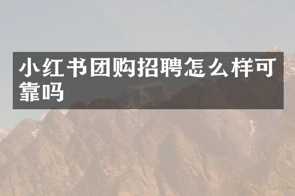 小红书团购招聘怎么样可靠吗