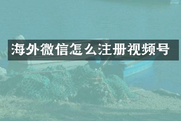 海外微信怎么注册视频号