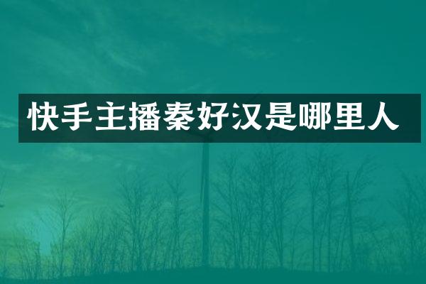 快手主播秦好汉是哪里人