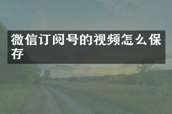微信订阅号的视频怎么保存