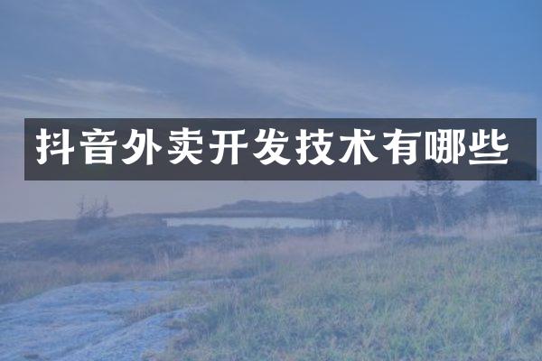 抖音外卖开发技术有哪些