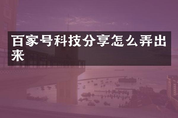 百家号科技分享怎么弄出来
