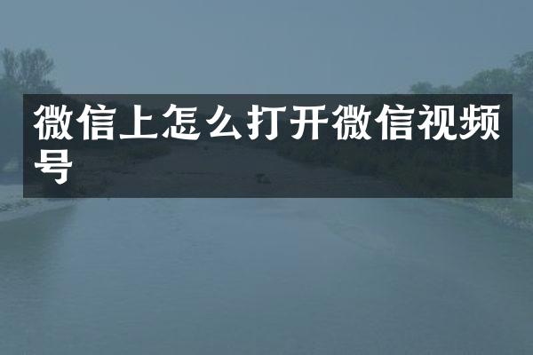 微信上怎么打开微信视频号