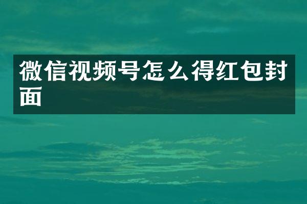 微信视频号怎么得红包封面