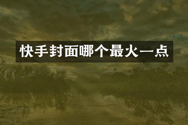 快手封面哪个最火一点