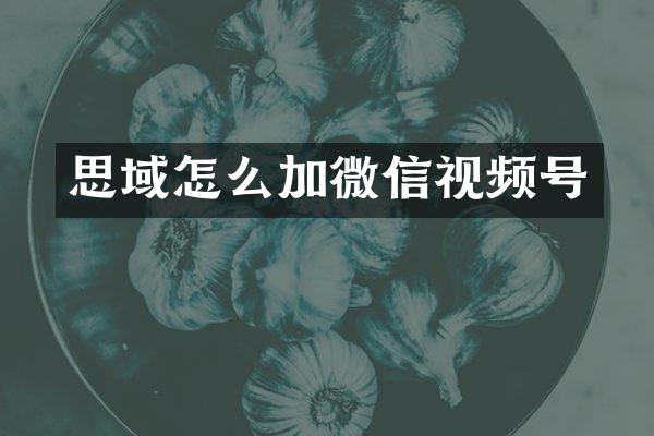 思域怎么加微信视频号