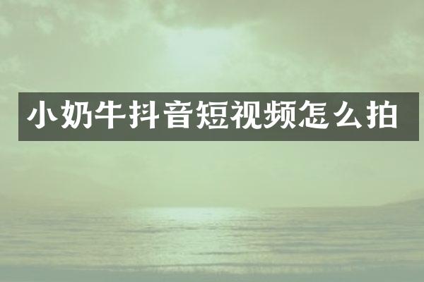小奶牛抖音短视频怎么拍