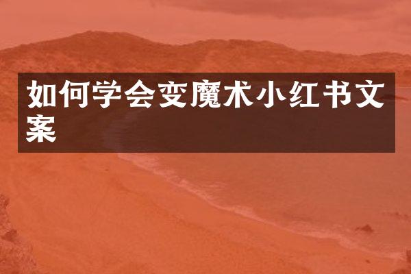 如何学会变魔术小红书文案