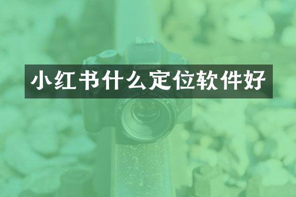 小红书什么定位软件好