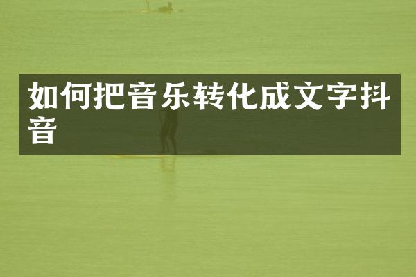 如何把音乐转化成文字抖音