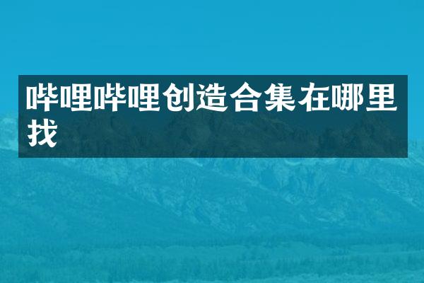 哔哩哔哩创造在哪里找