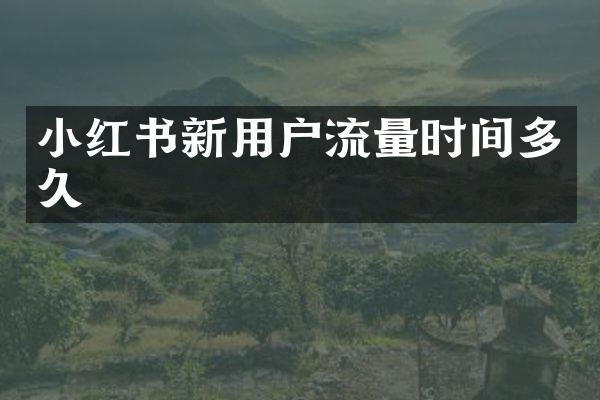 小红书新用户流量时间多久